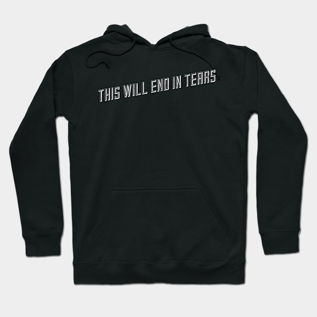 This will end in tears Hoodie by mike11209